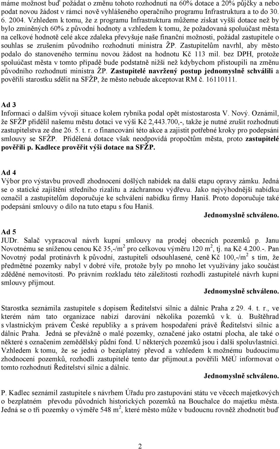 zdaleka převyšuje naše finanční možnosti, požádal zastupitele o souhlas se zrušením původního rozhodnutí ministra ŽP.
