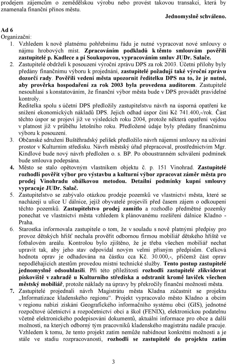 Kadlece a pí Soukupovou, vypracováním smluv JUDr. Salače. 2. Zastupitelé obdrželi k posouzení výroční zprávu DPS za rok 2003.