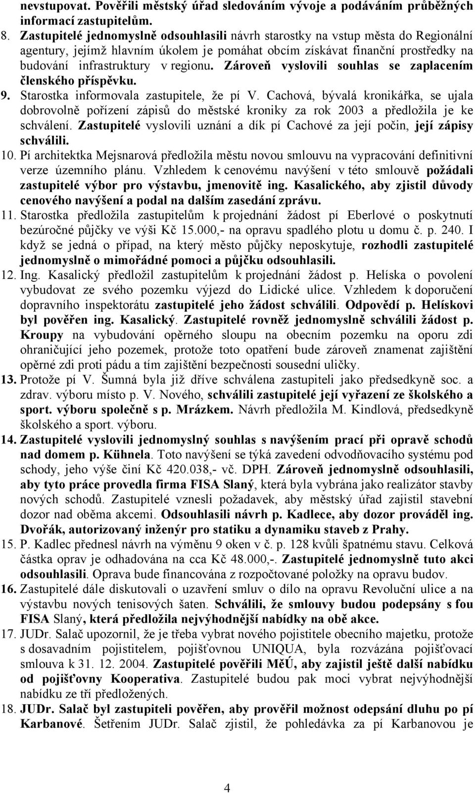 Zároveň vyslovili souhlas se zaplacením členského příspěvku. 9. Starostka informovala zastupitele, že pí V.