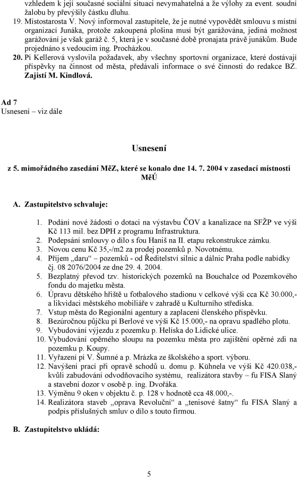 5, která je v současné době pronajata právě junákům. Bude projednáno s vedoucím ing. Procházkou. 20.