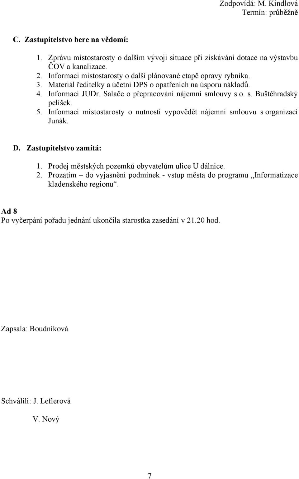 louvy s o. s. Buštěhradský pelíšek. 5. Informaci místostarosty o nutnosti vypovědět nájemní smlouvu s organizací Junák. D. Zastupitelstvo zamítá: 1.