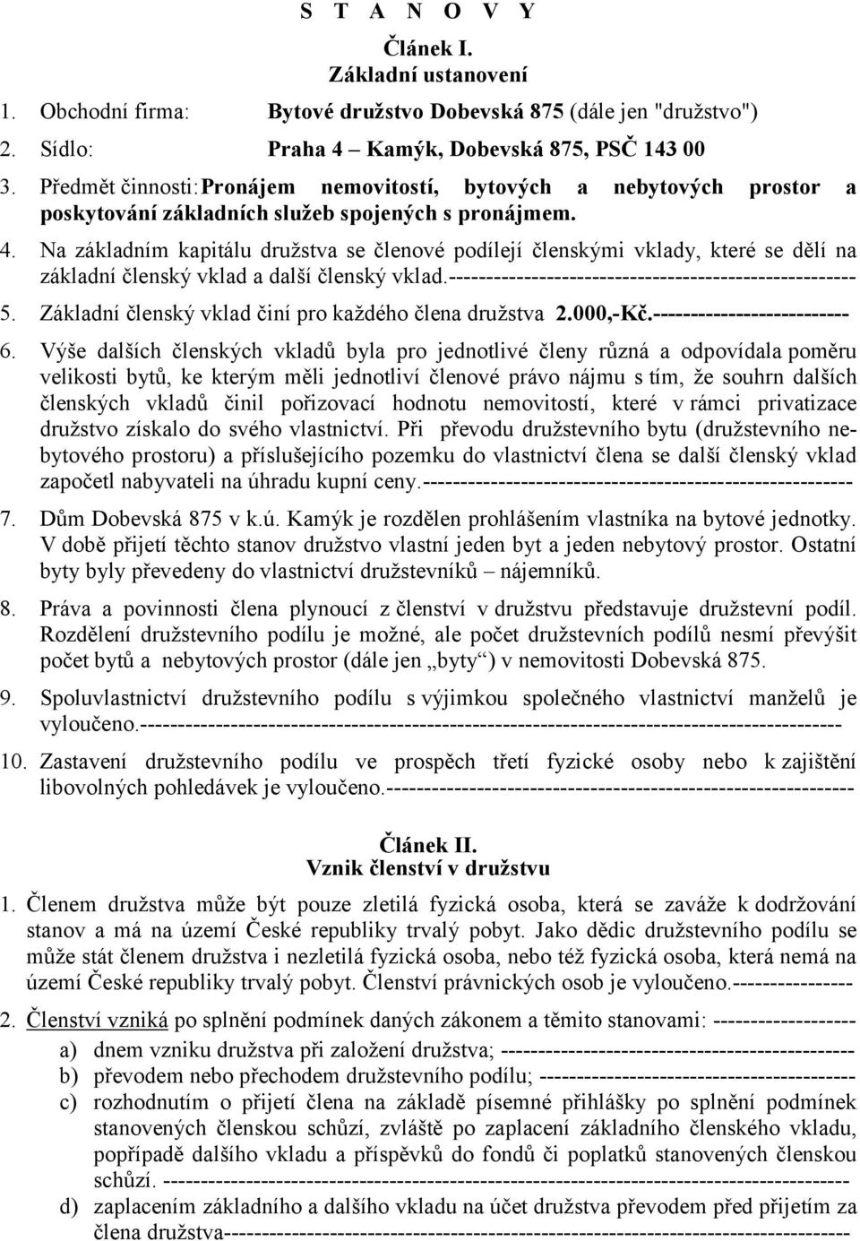 Na základním kapitálu družstva se členové podílejí členskými vklady, které se dělí na základní členský vklad a další členský vklad.------------------------------------------------------ 5.