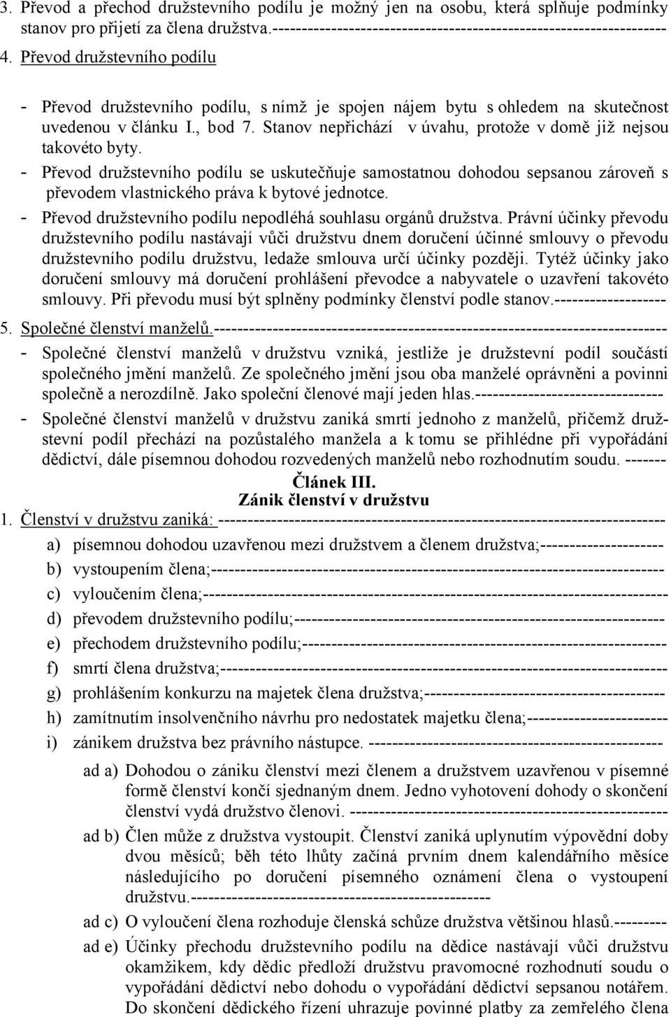 Stanov nepřichází v úvahu, protože v domě již nejsou takovéto byty. - Převod družstevního podílu se uskutečňuje samostatnou dohodou sepsanou zároveň s převodem vlastnického práva k bytové jednotce.