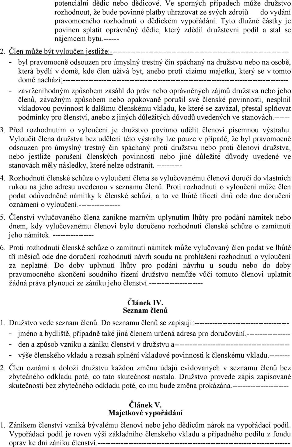 Člen může být vyloučen jestliže:---------------------------------------------------------------------- - byl pravomocně odsouzen pro úmyslný trestný čin spáchaný na družstvu nebo na osobě, která