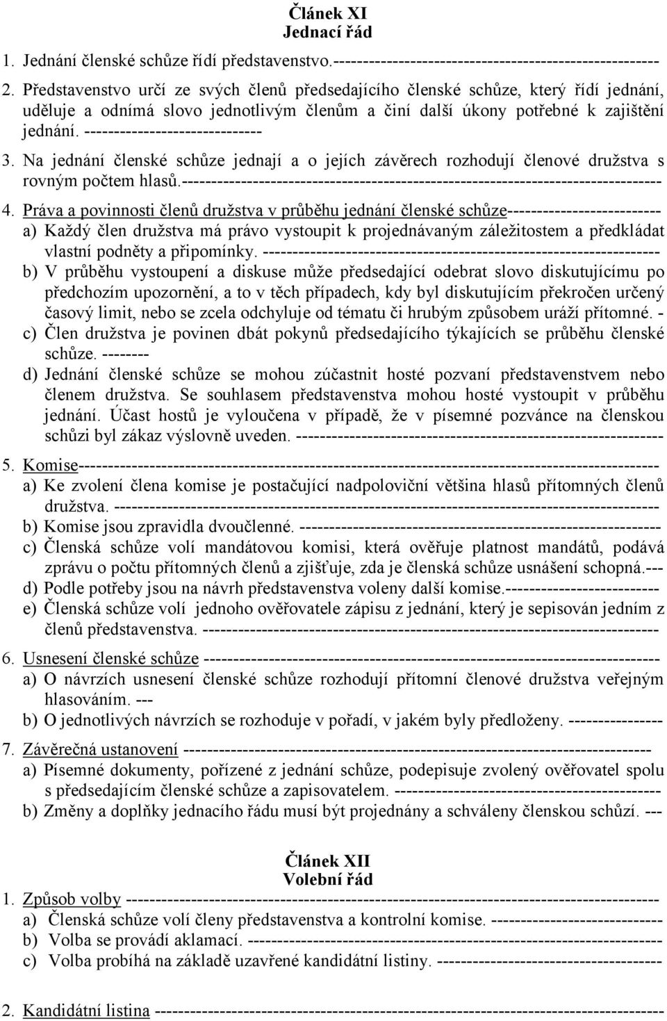 ------------------------------ 3. Na jednání členské schůze jednají a o jejích závěrech rozhodují členové družstva s rovným počtem hlasů.