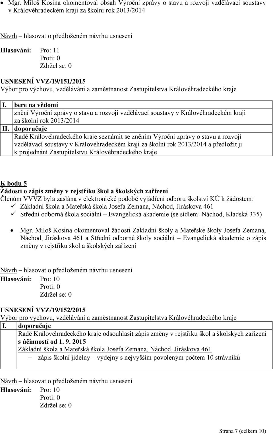 doporučuje Radě Královéhradeckého kraje seznámit se zněním Výroční zprávy o stavu a rozvoji vzdělávací soustavy v Královéhradeckém kraji za školní rok 2013/2014 a předložit ji k projednání