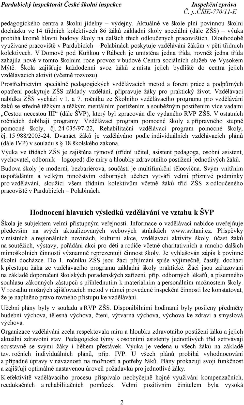 pracovištích. Dlouhodobě využívané pracoviště v Pardubicích Polabinách poskytuje vzdělávání žákům v pěti třídních kolektivech.