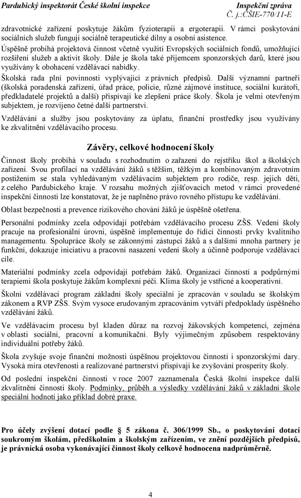 Dále je škola také příjemcem sponzorských darů, které jsou využívány k obohacení vzdělávací nabídky. Školská rada plní povinnosti vyplývající z právních předpisů.