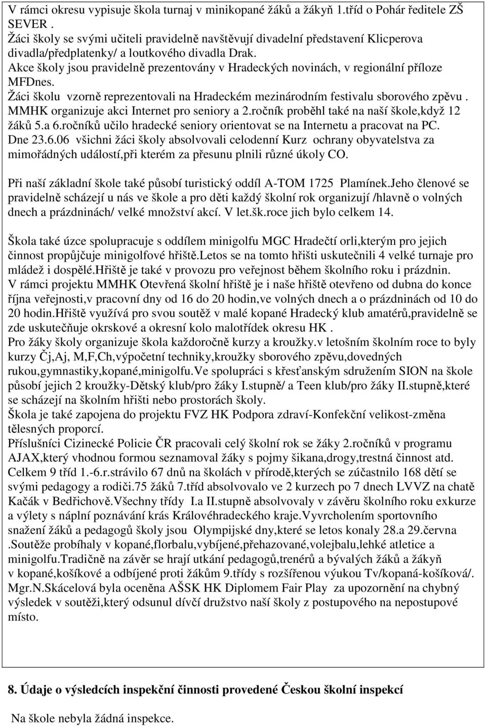 Akce školy jsou pravidelně prezentovány v Hradeckých novinách, v regionální příloze MFDnes. Žáci školu vzorně reprezentovali na Hradeckém mezinárodním festivalu sborového zpěvu.