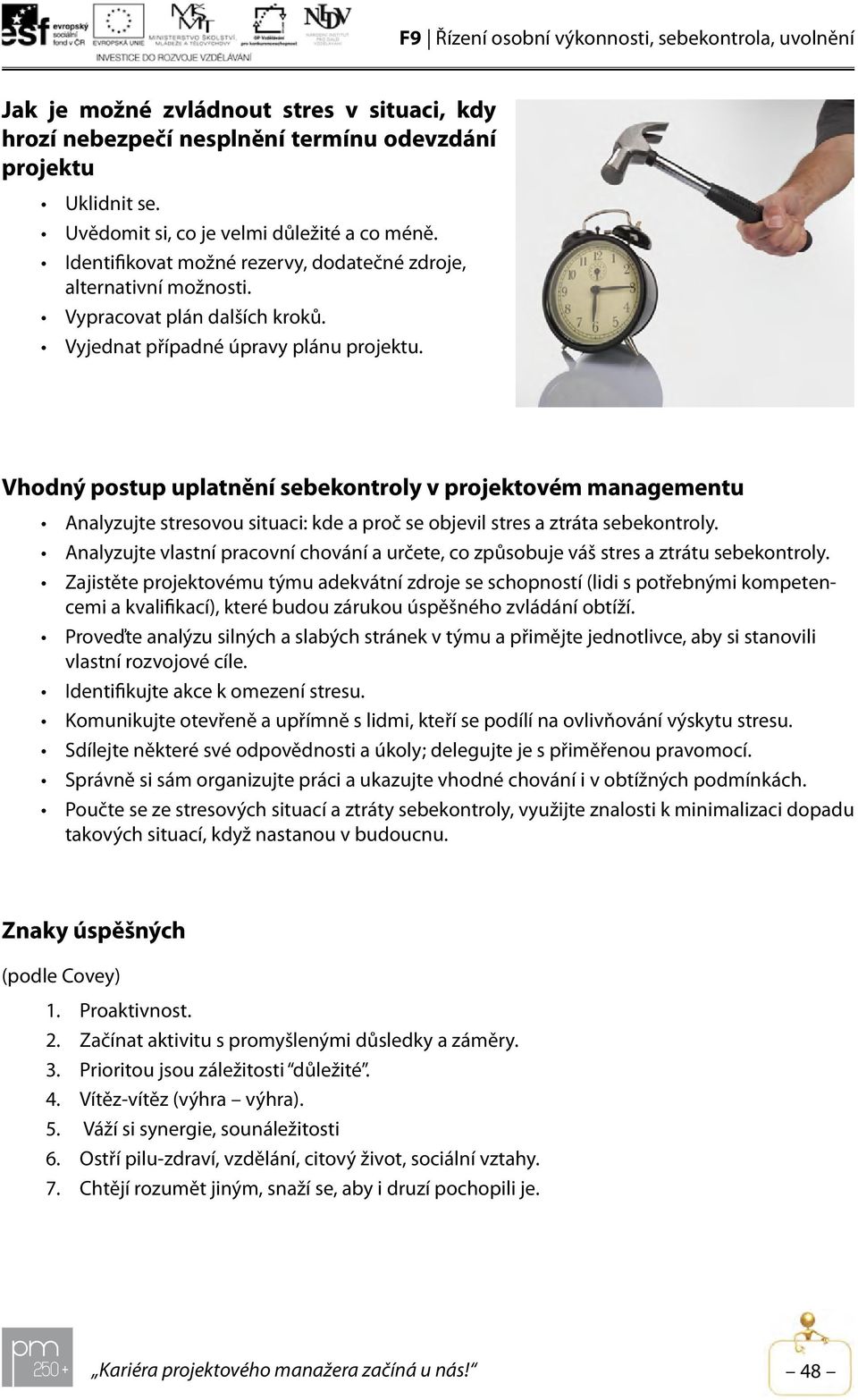 Vhodný postup uplatnění sebekontroly v projektovém managementu Analyzujte stresovou situaci: kde a proč se objevil stres a ztráta sebekontroly.