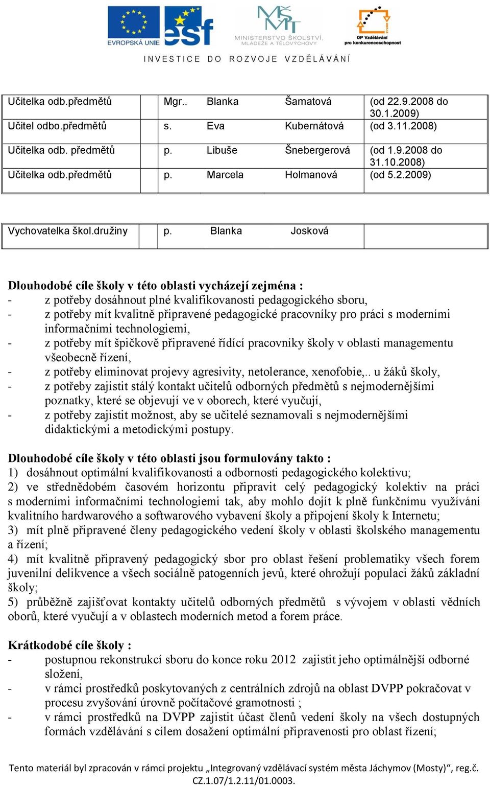 Blanka Josková Dlouhodobé cíle školy v této oblasti vycházejí zejména : - z potřeby dosáhnout plné kvalifikovanosti pedagogického sboru, - z potřeby mít kvalitně připravené pedagogické pracovníky pro