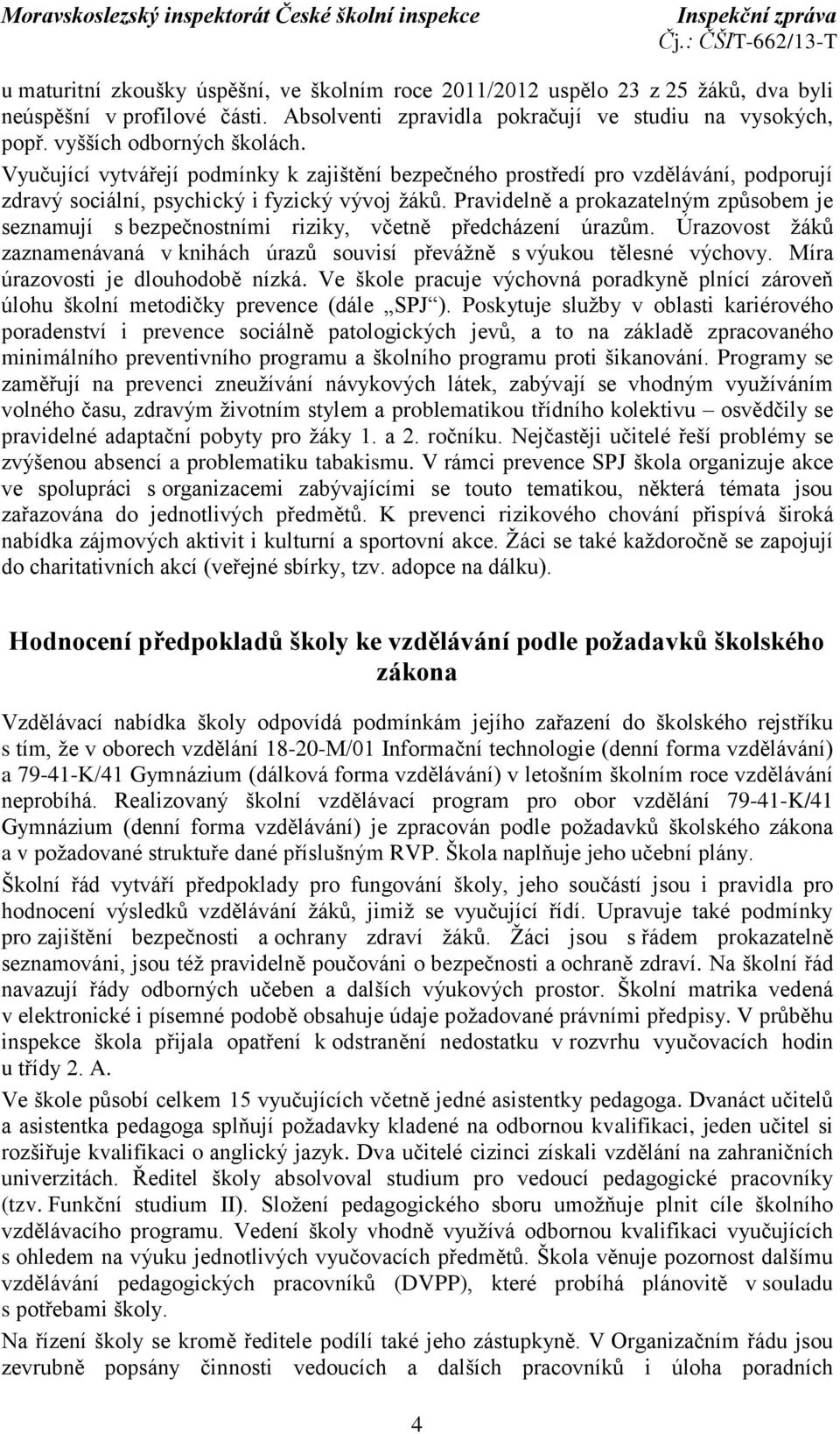 Pravidelně a prokazatelným způsobem je seznamují s bezpečnostními riziky, včetně předcházení úrazům. Úrazovost žáků zaznamenávaná v knihách úrazů souvisí převážně s výukou tělesné výchovy.