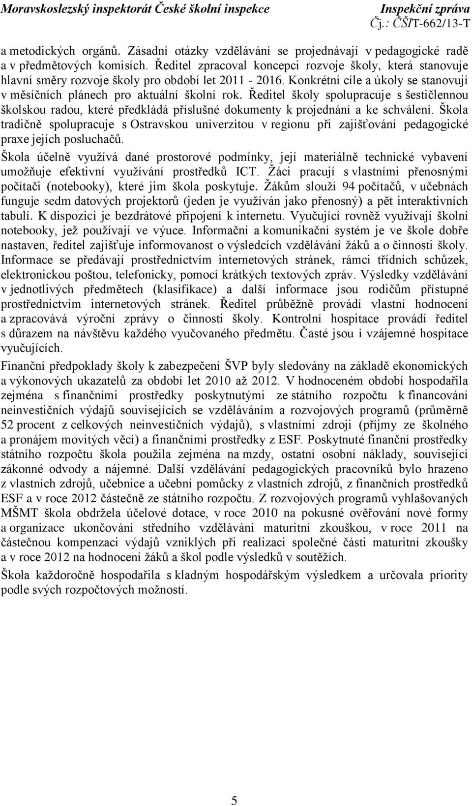 Ředitel školy spolupracuje s šestičlennou školskou radou, které předkládá příslušné dokumenty k projednání a ke schválení.