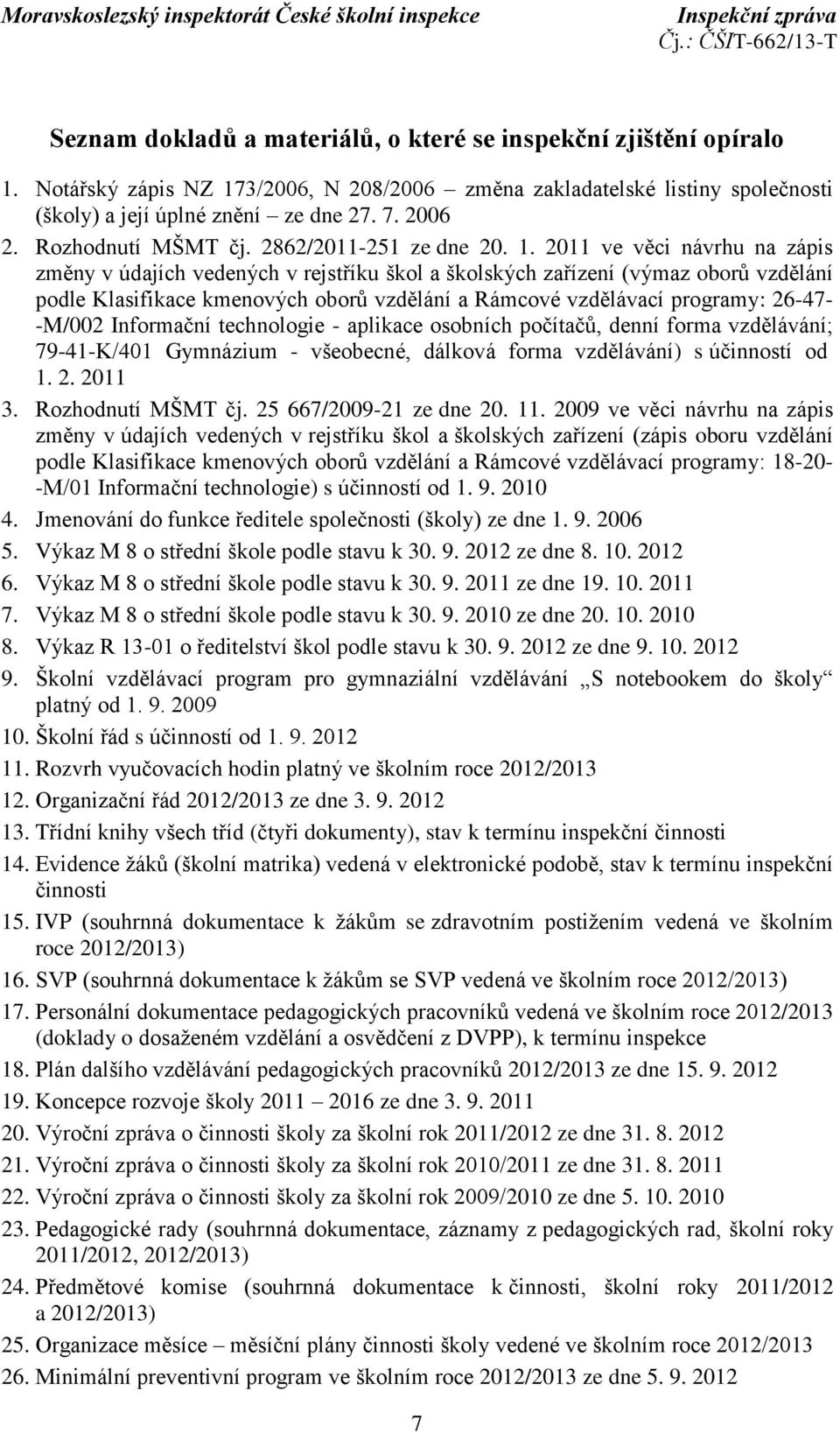 2011 ve věci návrhu na zápis změny v údajích vedených v rejstříku škol a školských zařízení (výmaz oborů vzdělání podle Klasifikace kmenových oborů vzdělání a Rámcové vzdělávací programy: 26-47-