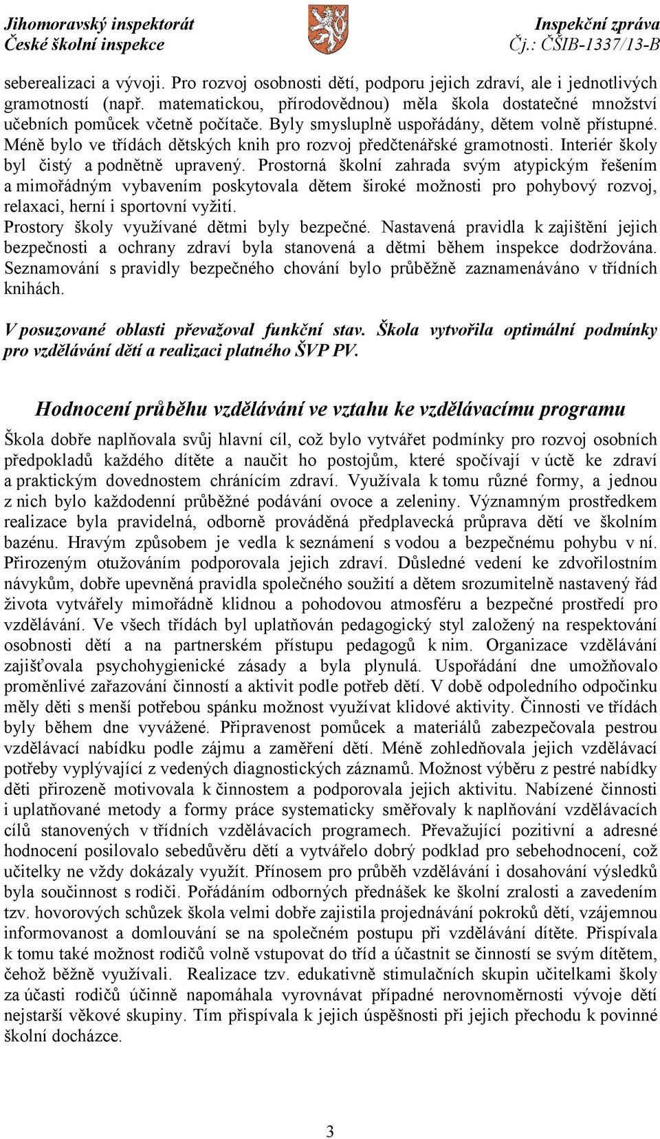 Méně bylo ve třídách dětských knih pro rozvoj předčtenářské gramotnosti. Interiér školy byl čistý apodnětně upravený.