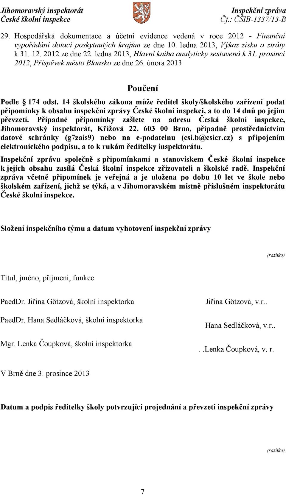14 školského zákona může ředitel školy/školského zařízení podat připomínky k obsahu inspekční zprávy České školní inspekci, a to do 14 dnů po jejím převzetí.