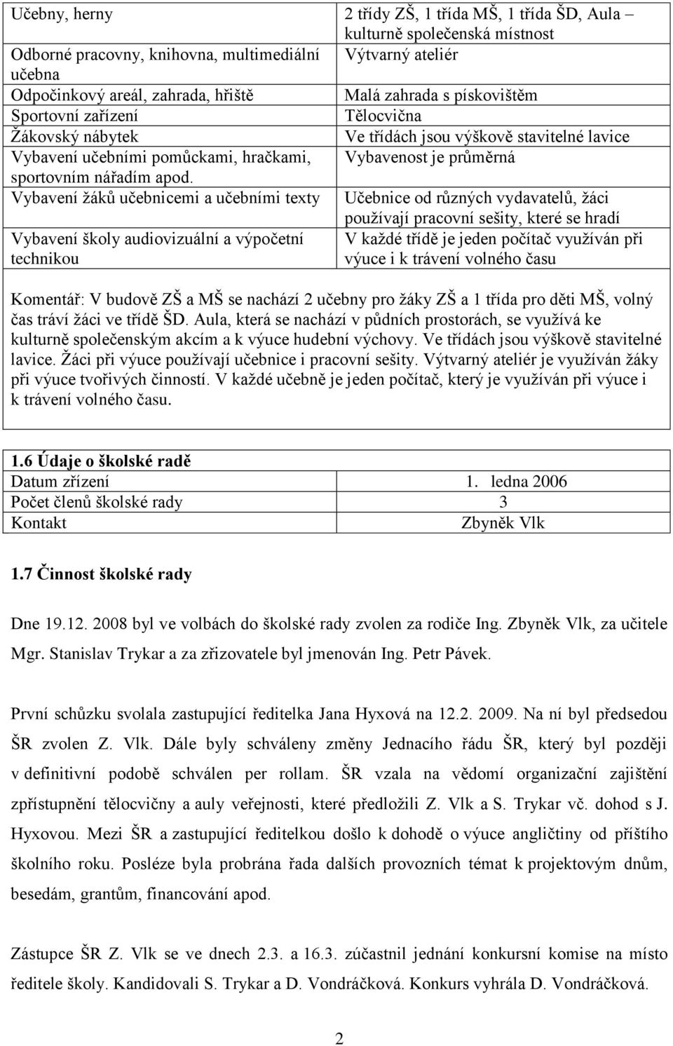 Vybavení ţáků učebnicemi a učebními texty Učebnice od různých vydavatelů, ţáci pouţívají pracovní sešity, které se hradí Vybavení školy audiovizuální a výpočetní technikou V kaţdé třídě je jeden