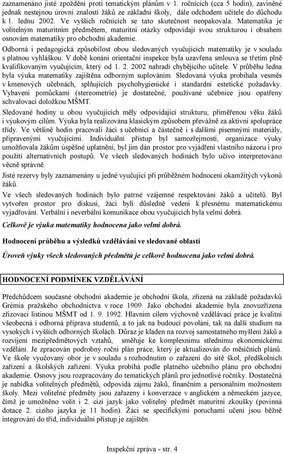 Odborná i pedagogická způsobilost obou sledovaných vyučujících matematiky je v souladu s platnou vyhláškou.