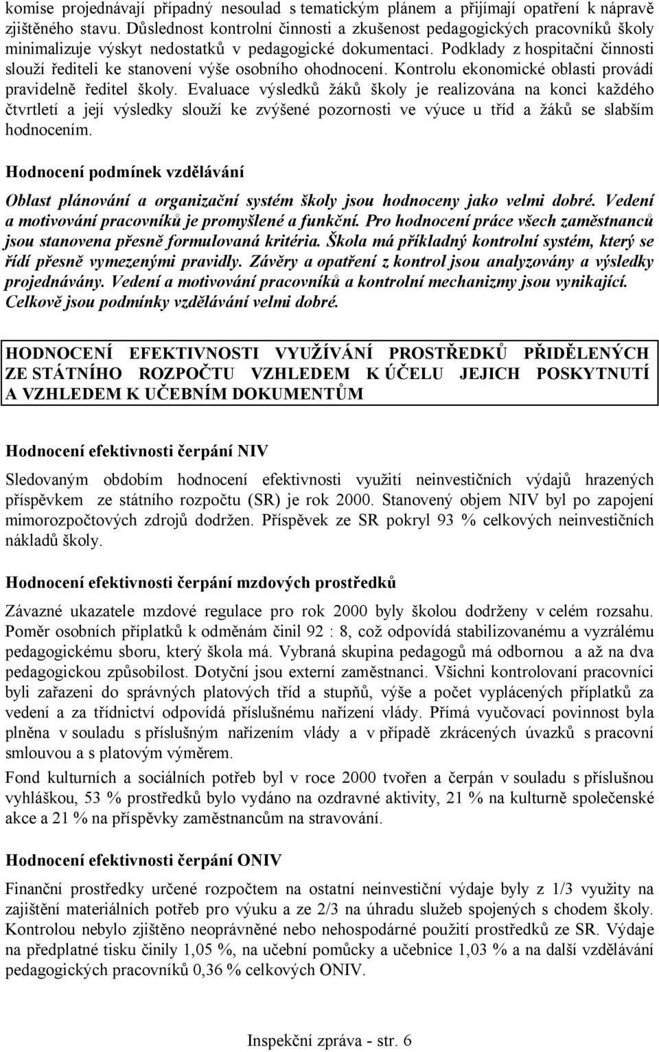 Podklady z hospitační činnosti slouží řediteli ke stanovení výše osobního ohodnocení. Kontrolu ekonomické oblasti provádí pravidelně ředitel školy.