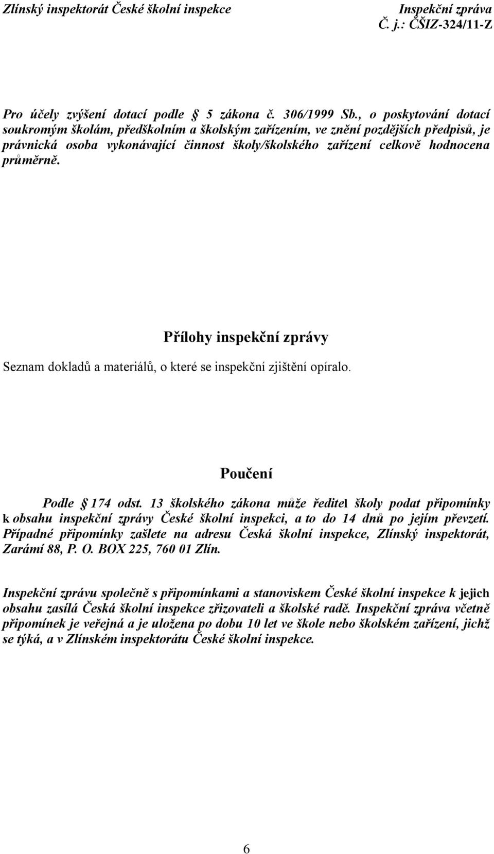 Přílohy inspekční zprávy Seznam dokladů a materiálů, o které se inspekční zjištění opíralo. Poučení Podle 174 odst.