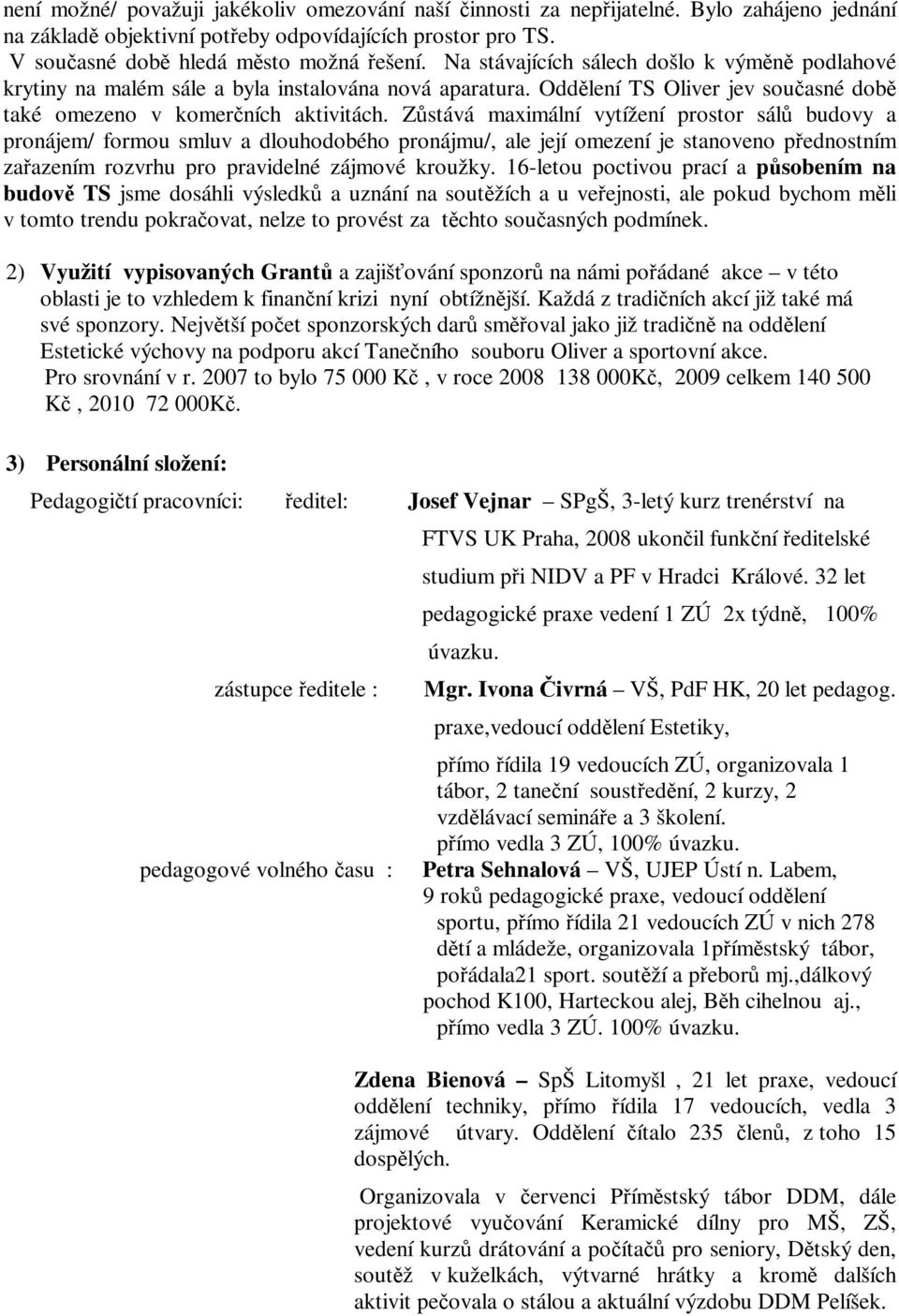 Zůstává maximální vytížení prostor sálů budovy a pronájem/ formou smluv a dlouhodobého pronájmu/, ale její omezení je stanoveno přednostním zařazením rozvrhu pro pravidelné zájmové kroužky.