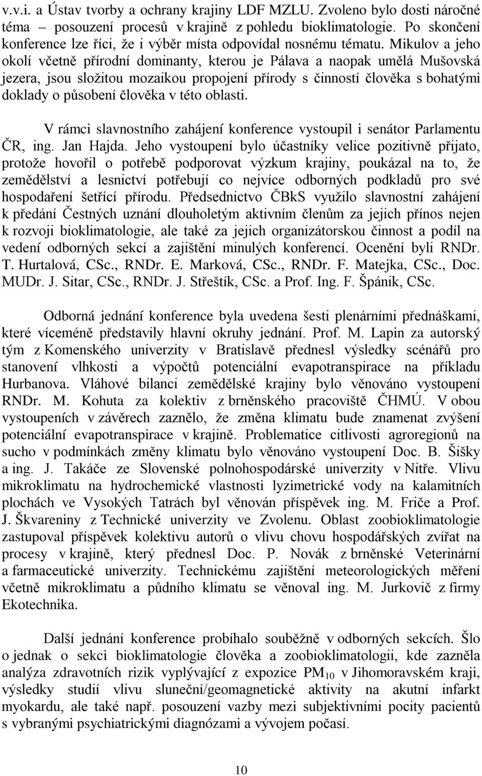 Mikulov a jeho okolí včetně přírodní dominanty, kterou je Pálava a naopak umělá Mušovská jezera, jsou složitou mozaikou propojení přírody s činností člověka s bohatými doklady o působení člověka v