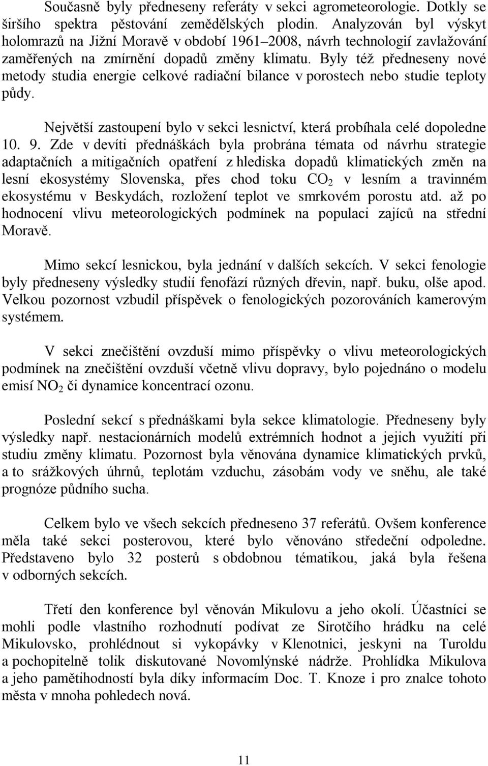 Byly též předneseny nové metody studia energie celkové radiační bilance v porostech nebo studie teploty půdy. Největší zastoupení bylo v sekci lesnictví, která probíhala celé dopoledne 10. 9.