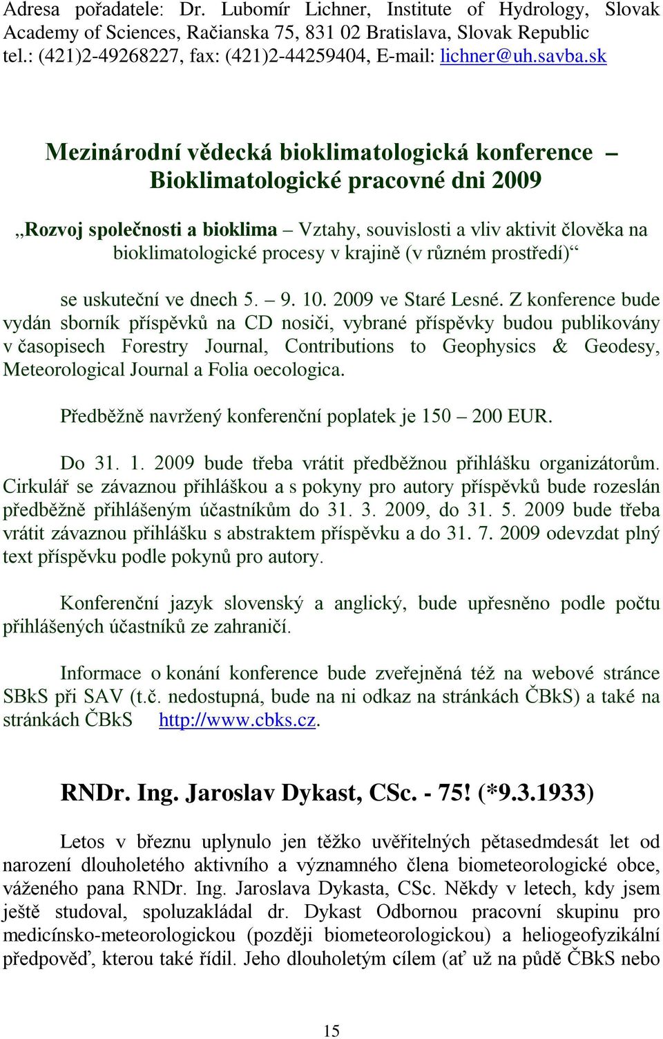 sk Mezinárodní vědecká bioklimatologická konference Bioklimatologické pracovné dni 2009 Rozvoj společnosti a bioklima Vztahy, souvislosti a vliv aktivit člověka na bioklimatologické procesy v krajině