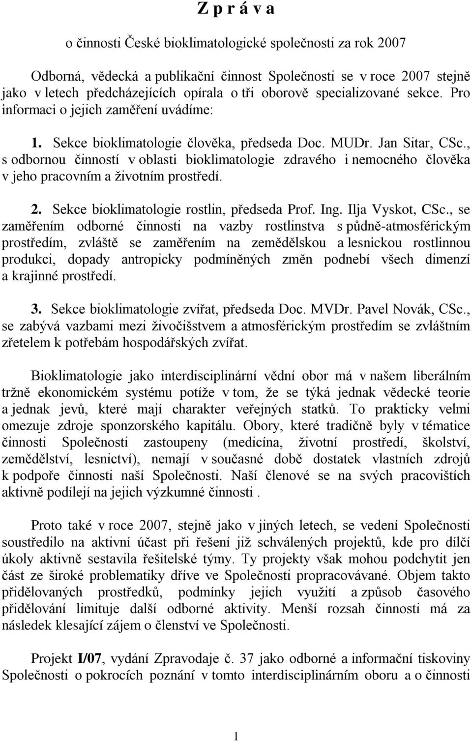 , s odbornou činností v oblasti bioklimatologie zdravého i nemocného člověka v jeho pracovním a životním prostředí. 2. Sekce bioklimatologie rostlin, předseda Prof. Ing. Ilja Vyskot, CSc.