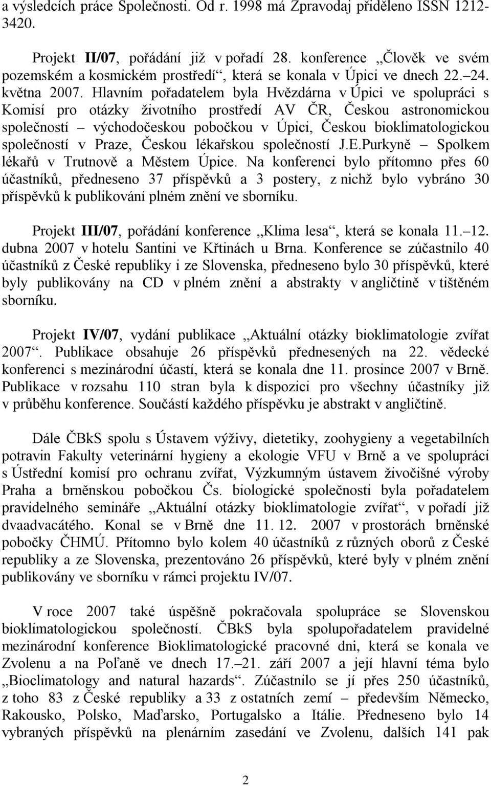 Hlavním pořadatelem byla Hvězdárna v Úpici ve spolupráci s Komisí pro otázky životního prostředí AV ČR, Českou astronomickou společností východočeskou pobočkou v Úpici, Českou bioklimatologickou