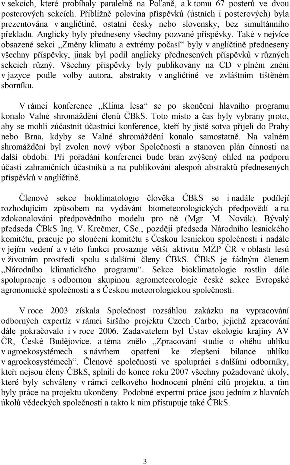 Také v nejvíce obsazené sekci Změny klimatu a extrémy počasí byly v angličtině předneseny všechny příspěvky, jinak byl podíl anglicky přednesených příspěvků v různých sekcích různý.