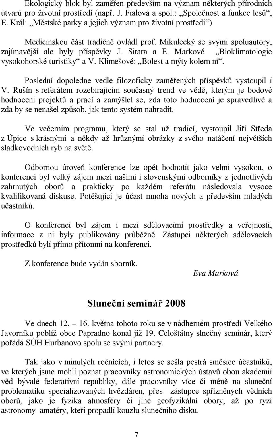 Markové Bioklimatologie vysokohorské turistiky a V. Klimešové: Bolest a mýty kolem ní. Poslední dopoledne vedle filozoficky zaměřených příspěvků vystoupil i V.