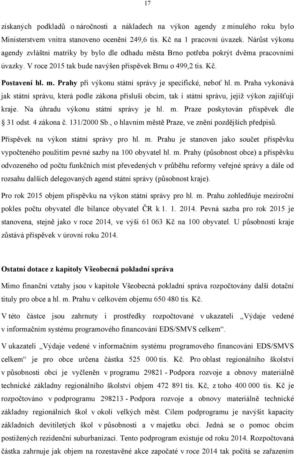 m. Praha vykonává jak státní správu, která podle zákona přísluší obcím, tak i státní správu, jejíž výkon zajišťují kraje. Na úhradu výkonu státní správy je hl. m.