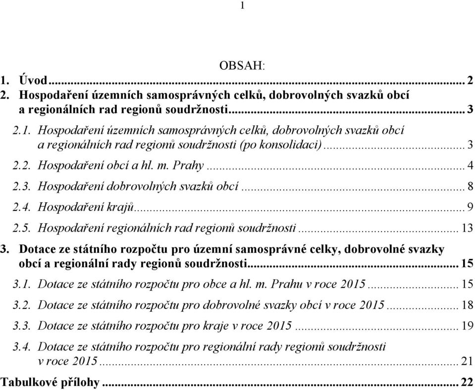 Dotace ze státního rozpočtu pro územní samosprávné celky, dobrovolné svazky obcí a regionální rady regionů soudržnosti... 15 3.1. Dotace ze státního rozpočtu pro obce a hl. m. Prahu v roce 20