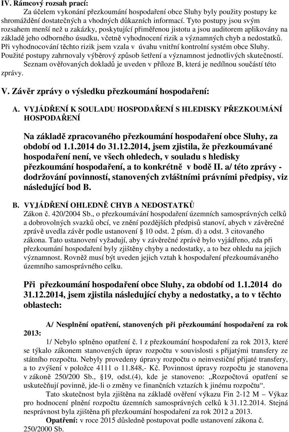 nedostatků. Při vyhodnocování těchto rizik jsem vzala v úvahu vnitřní kontrolní systém obce Sluhy. Použité postupy zahrnovaly výběrový způsob šetření a významnost jednotlivých skutečností.