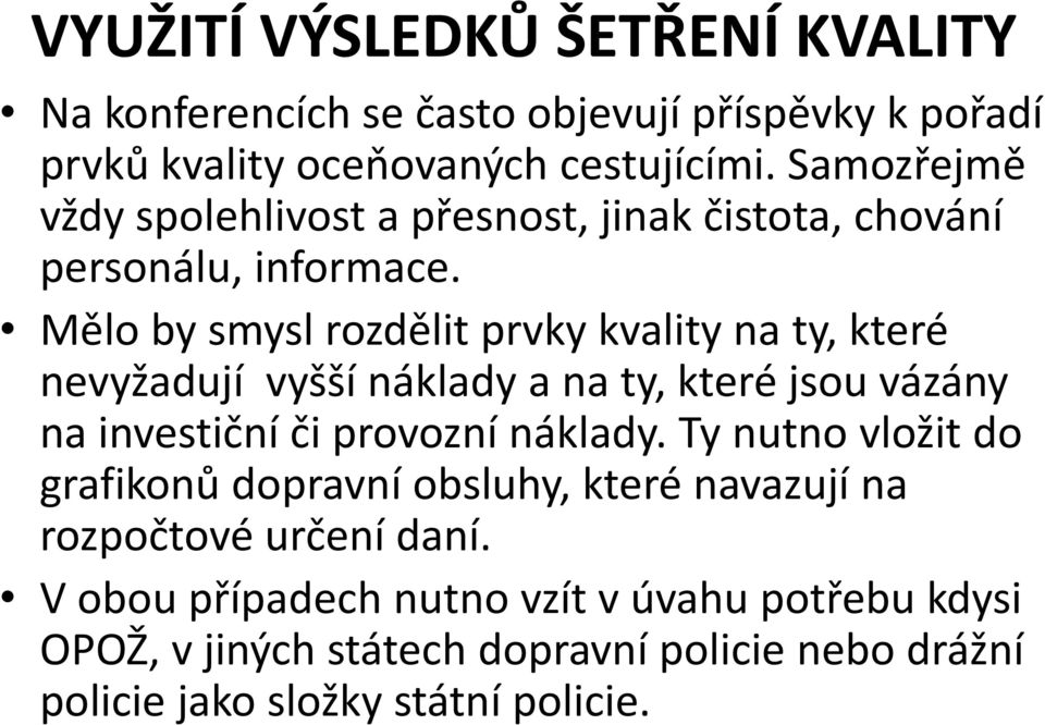 Mělo by smysl rozdělit prvky kvality na ty, které nevyžadují vyšší náklady a na ty, které jsou vázány na investiční či provozní náklady.