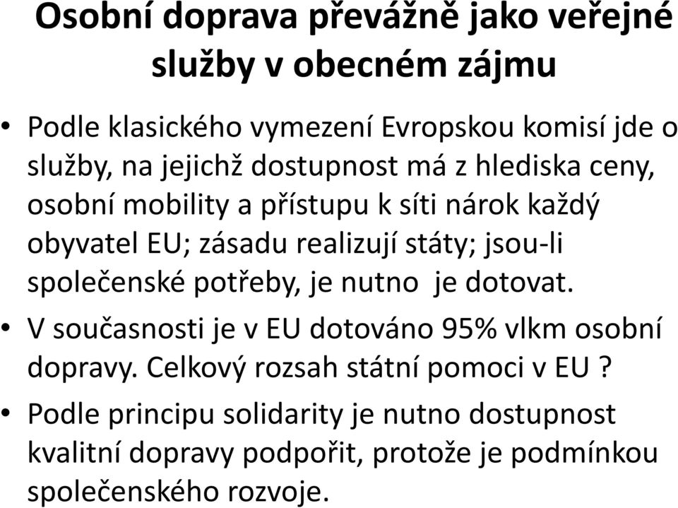 jsou-li společenské potřeby, je nutno je dotovat. V současnosti je v EU dotováno 95% vlkm osobní dopravy.