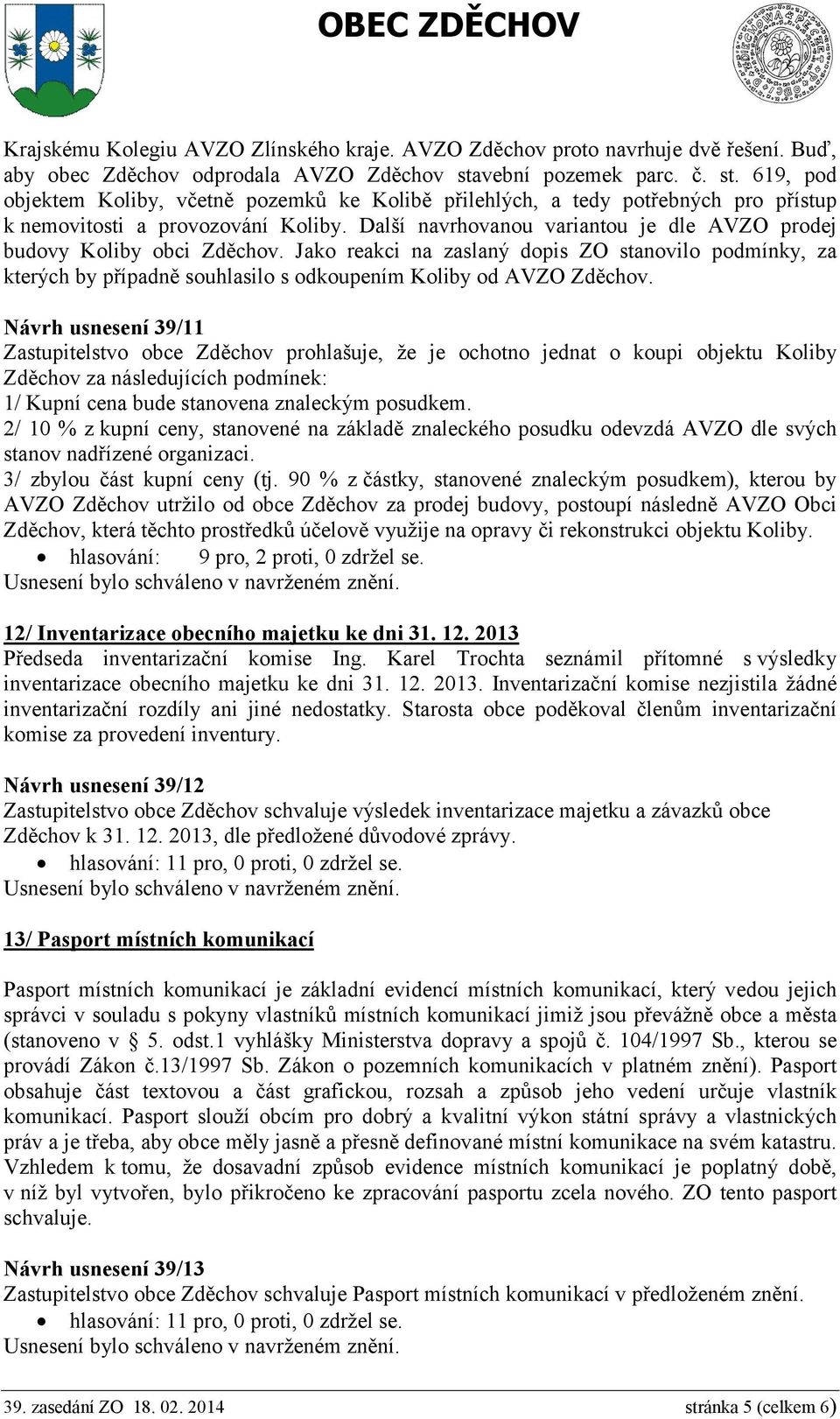 Další navrhovanou variantou je dle AVZO prodej budovy Koliby obci Zděchov. Jako reakci na zaslaný dopis ZO stanovilo podmínky, za kterých by případně souhlasilo s odkoupením Koliby od AVZO Zděchov.