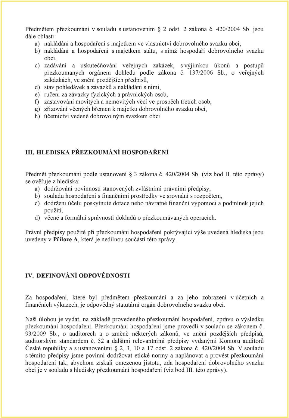 uskutečňování veřejných zakázek, s výjimkou úkonů a postupů přezkoumaných orgánem dohledu podle zákona č. 137/2006 Sb.