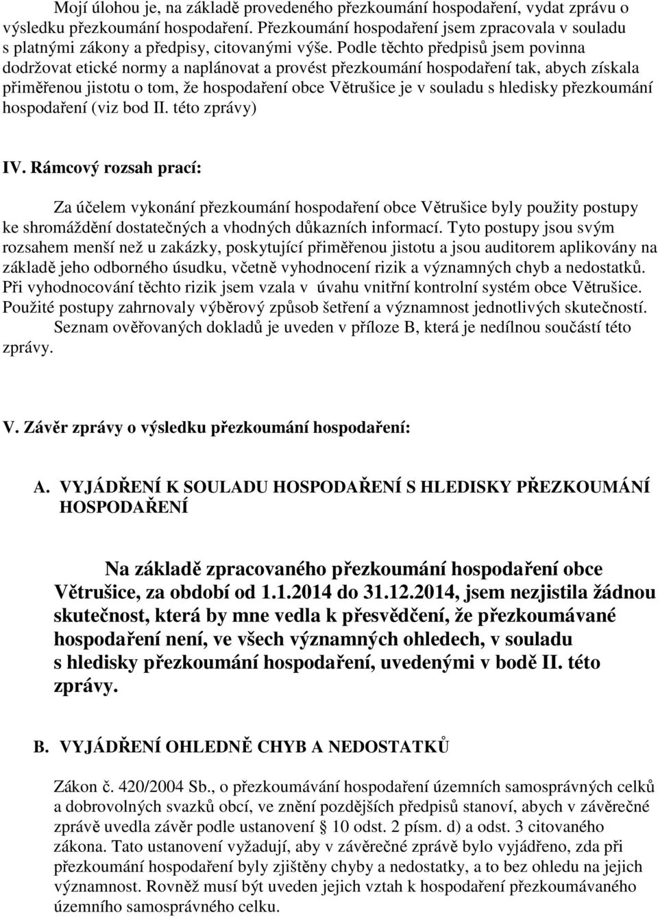 Podle těchto předpisů jsem povinna dodržovat etické normy a naplánovat a provést přezkoumání hospodaření tak, abych získala přiměřenou jistotu o tom, že hospodaření obce Větrušice je v souladu s