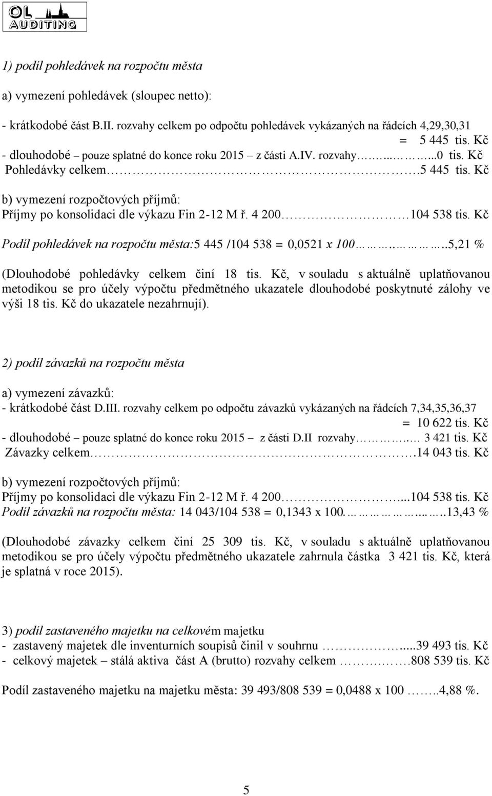 4 200 104 538 tis. Kč Podíl pohledávek na rozpočtu města:5 445 /104 538 = 0,0521 x 100....5,21 % (Dlouhodobé pohledávky celkem činí 18 tis.