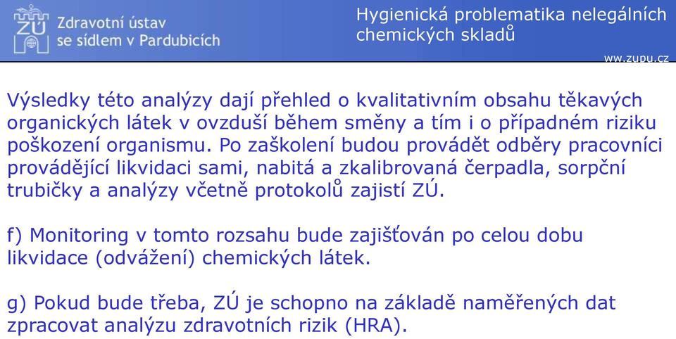Po zaškolení budou provádět odběry pracovníci provádějící likvidaci sami, nabitá a zkalibrovaná čerpadla, sorpční trubičky a