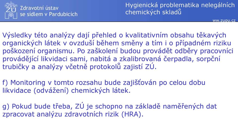 Po zaškolení budou provádět odběry pracovníci provádějící likvidaci sami, nabitá a zkalibrovaná čerpadla, sorpční trubičky a