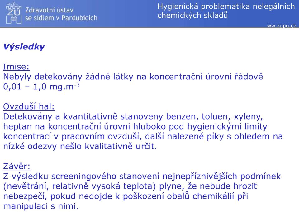 limity koncentrací v pracovním ovzduší, další nalezené píky s ohledem na nízké odezvy nešlo kvalitativně určit.