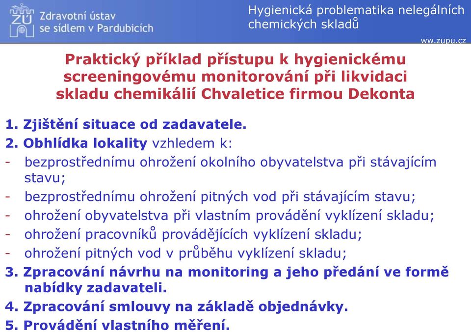 stavu; - ohrožení obyvatelstva při vlastním provádění vyklízení skladu; - ohrožení pracovníků provádějících vyklízení skladu; - ohrožení pitných vod v průběhu