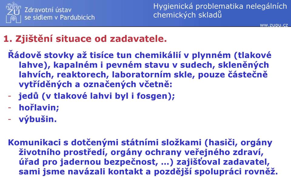 reaktorech, laboratorním skle, pouze částečně vytříděných a označených včetně: - jedů (v tlakové lahvi byl i fosgen); - hořlavin;