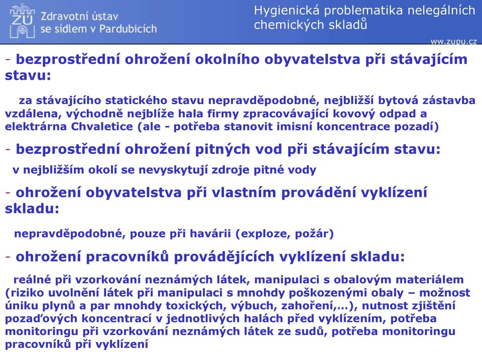 - ohrožení obyvatelstva při vlastním provádění vyklízení skladu: nepravděpodobné, pouze při havárii (exploze, požár) - ohrožení pracovníků provádějících vyklízení skladu: reálné při vzorkování