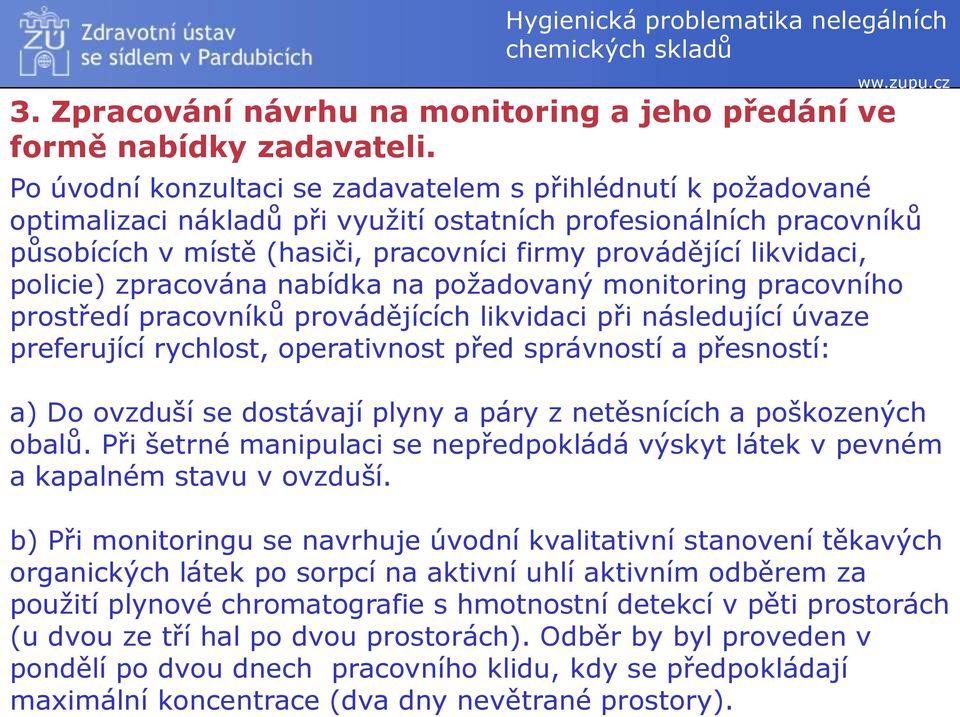 likvidaci, policie) zpracována nabídka na požadovaný monitoring pracovního prostředí pracovníků provádějících likvidaci při následující úvaze preferující rychlost, operativnost před správností a