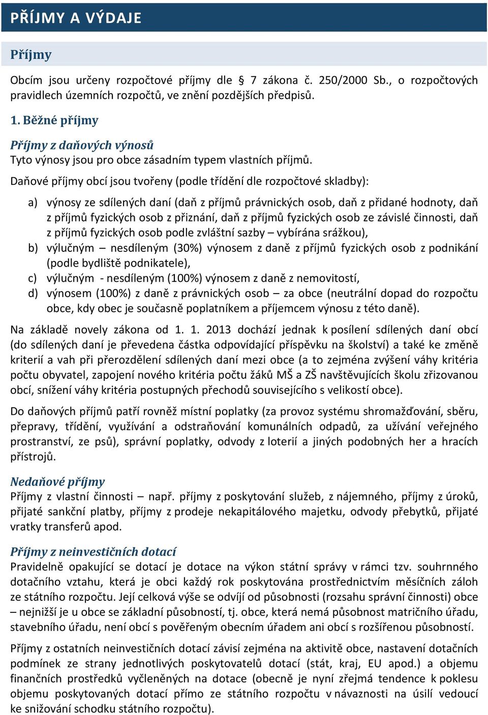 Daňové příjmy obcí jsou tvořeny (podle třídění dle rozpočtové skladby): a) výnosy ze sdílených daní (daň z příjmů právnických osob, daň z přidané hodnoty, daň z příjmů fyzických osob z přiznání, daň