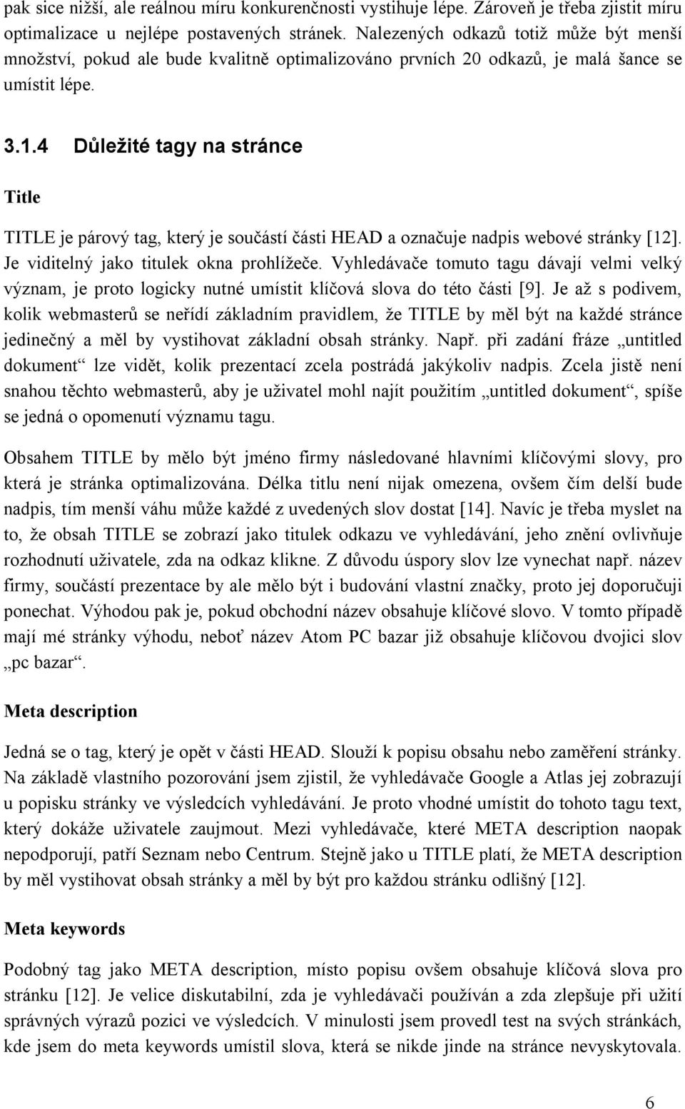 4 Důležité tagy na stránce Title TITLE je párový tag, který je součástí části HEAD a označuje nadpis webové stránky [12]. Je viditelný jako titulek okna prohlížeče.